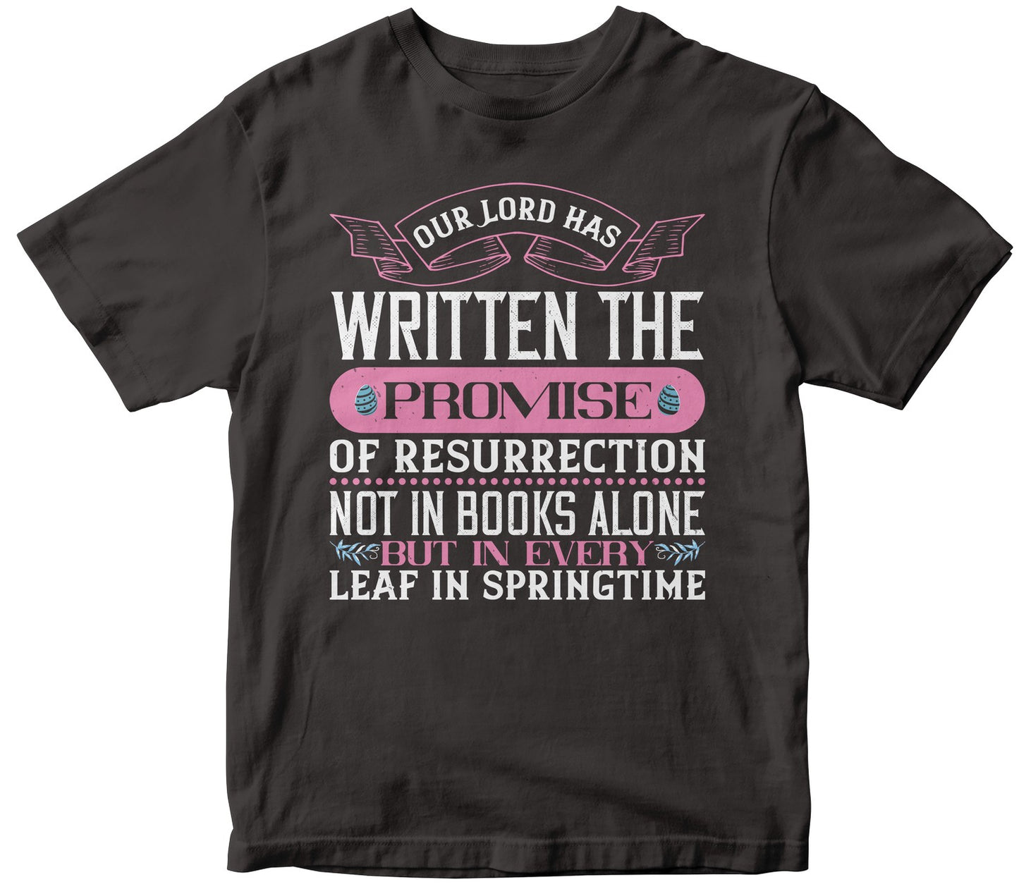 Our Lord Has Written The Promise Of Resurrection, Not In Books Alone, But In Every Leaf In Springtime-0