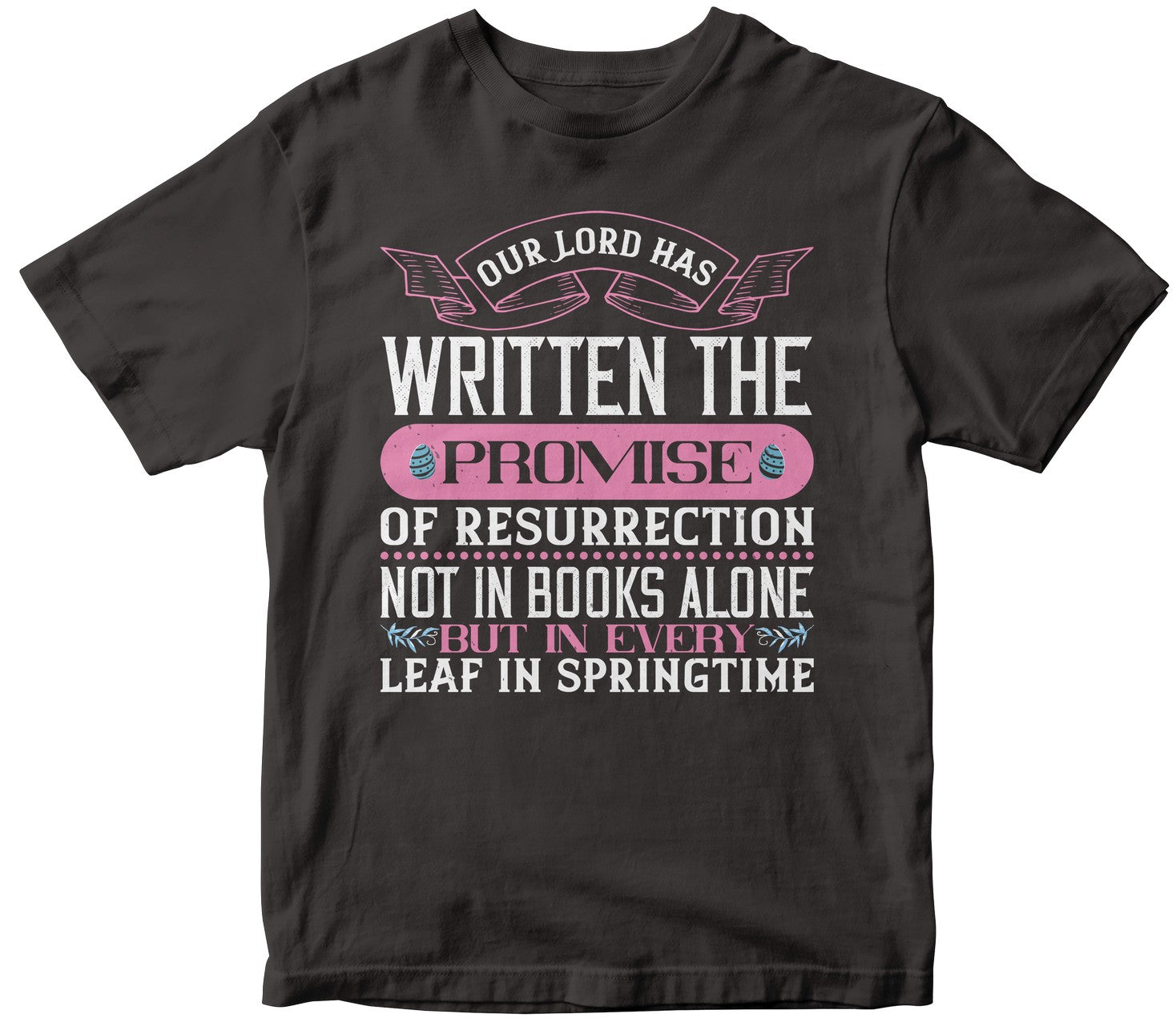 Our Lord Has Written The Promise Of Resurrection, Not In Books Alone, But In Every Leaf In Springtime-0