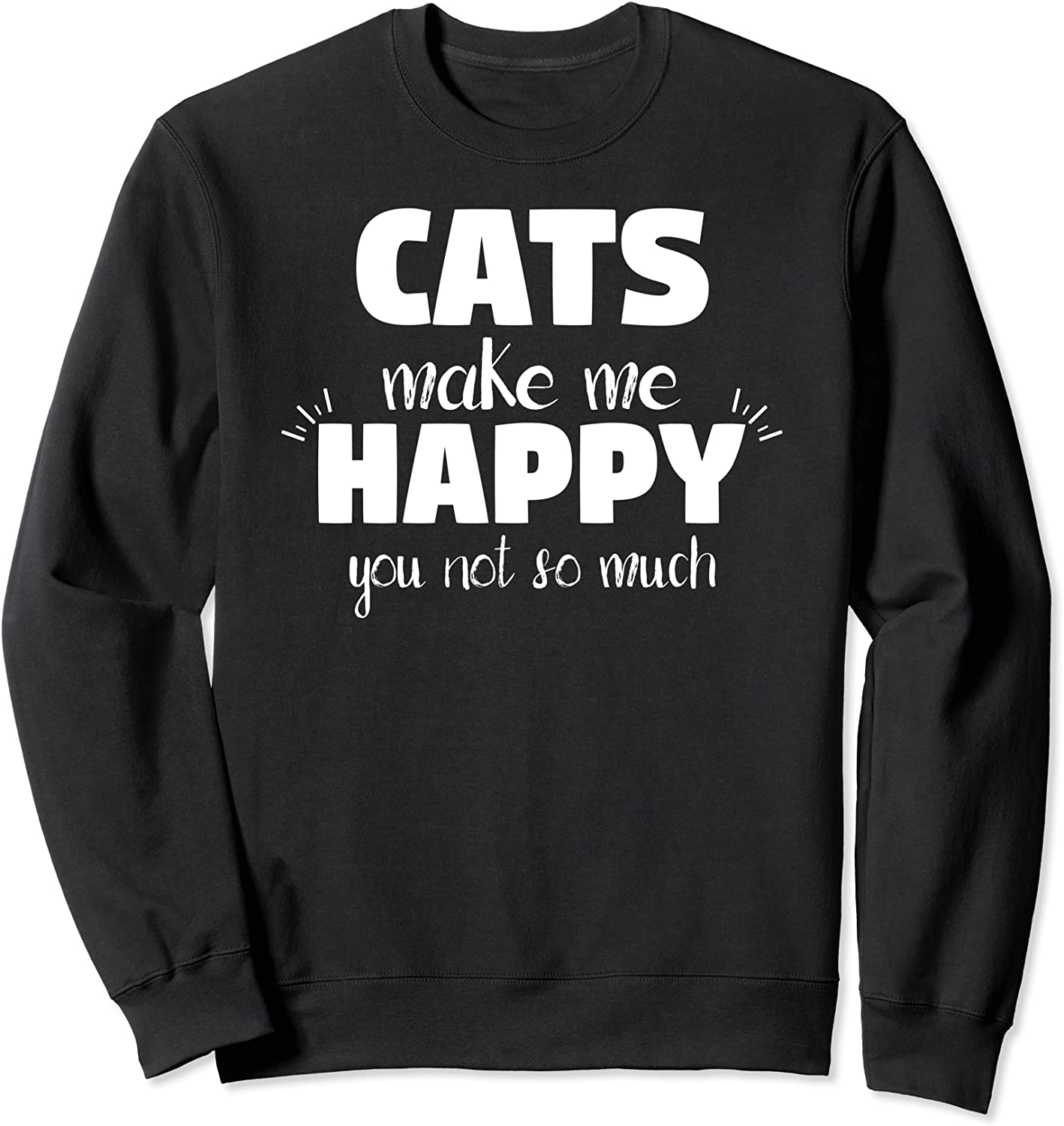 Funny Cats Make Me Happy You Not So Much Sweatshirt