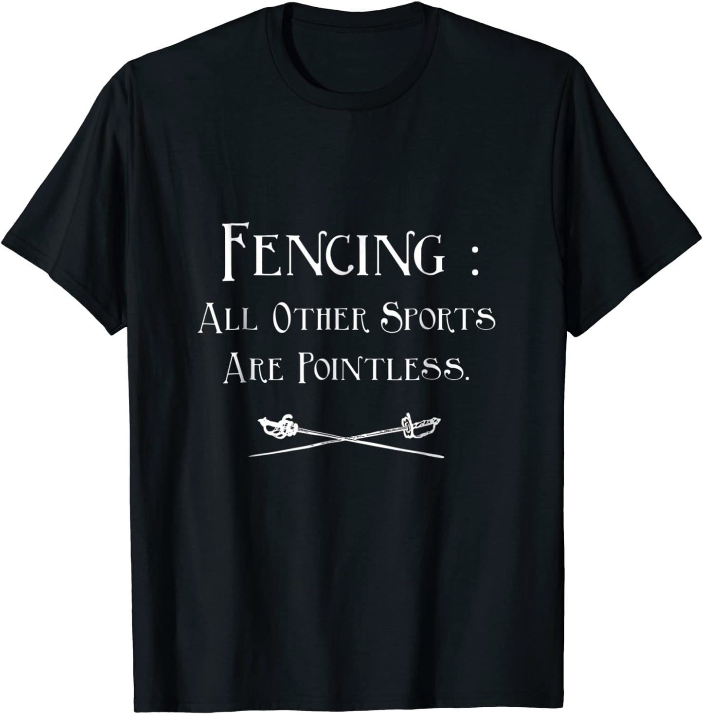 Fencing Other Sports Are Pointless Fencing T-Shirt