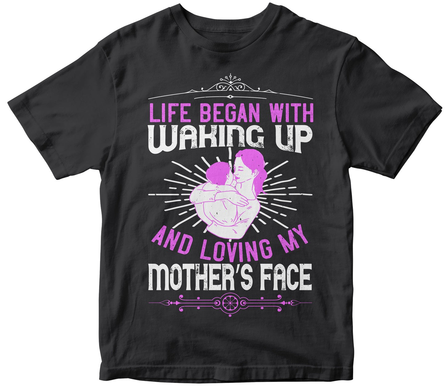 Life Began With Waking Up And Loving My Mother’S Face Tshirt