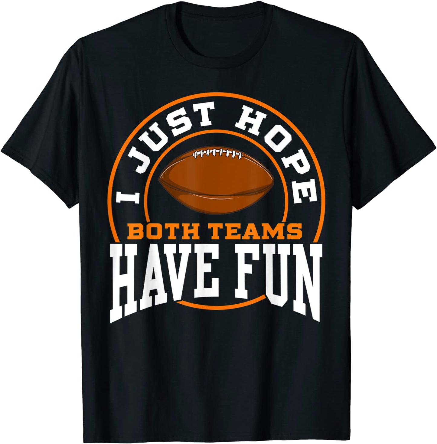 I Just Hope Both Teams Have Fun FOOTBALL shirt Sports Gift T-Shirt