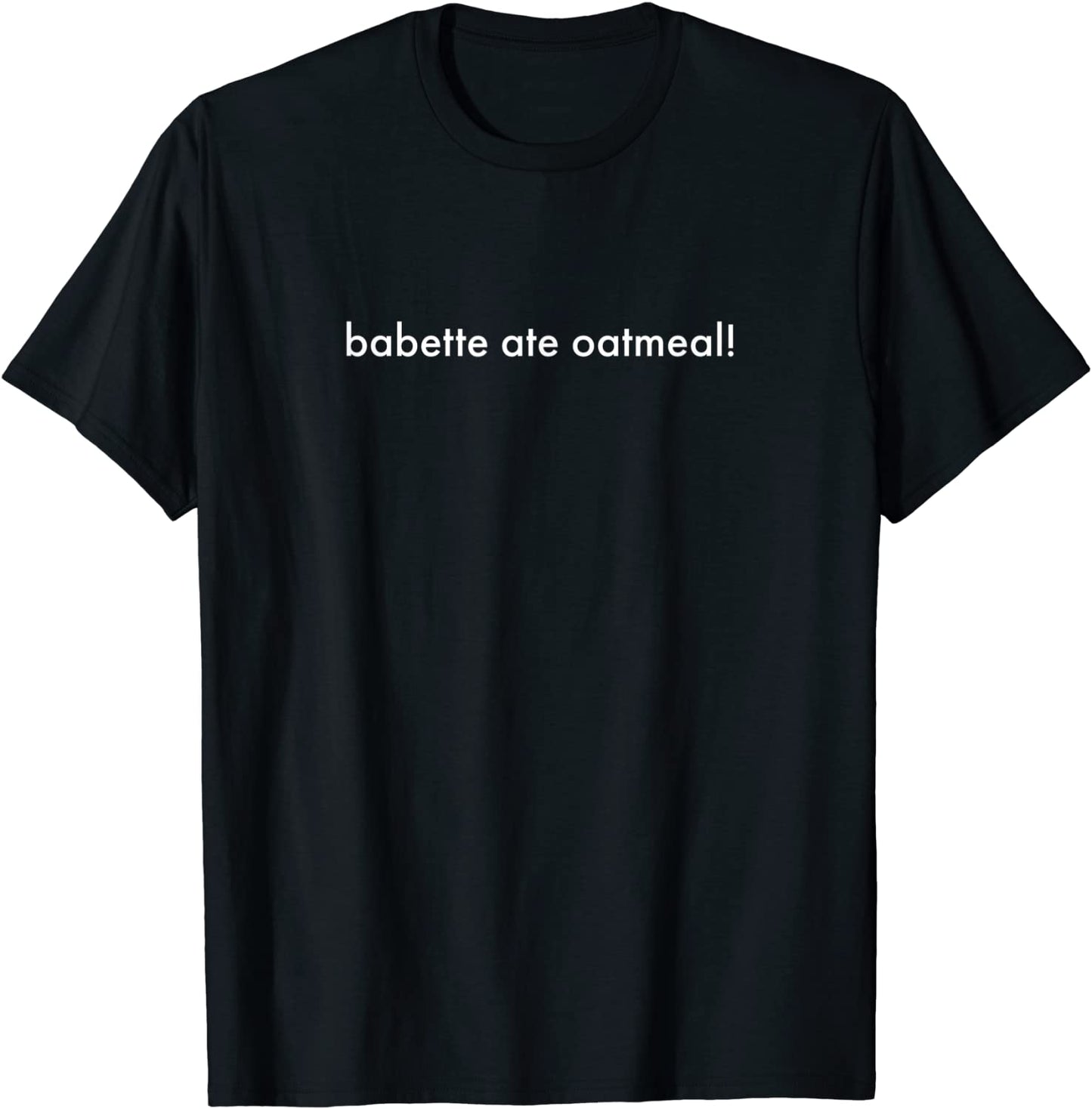 Babette ate oatmeal tshirt men women