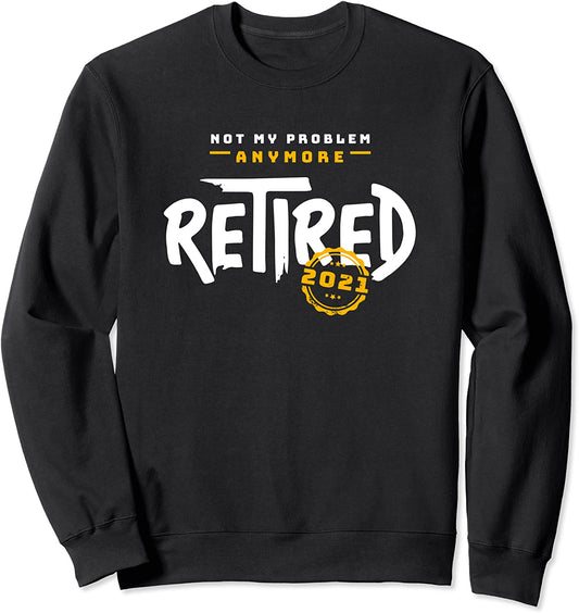 2021 Retirement Retired 2021 - Not My Problem Anymore Sweatshirt
