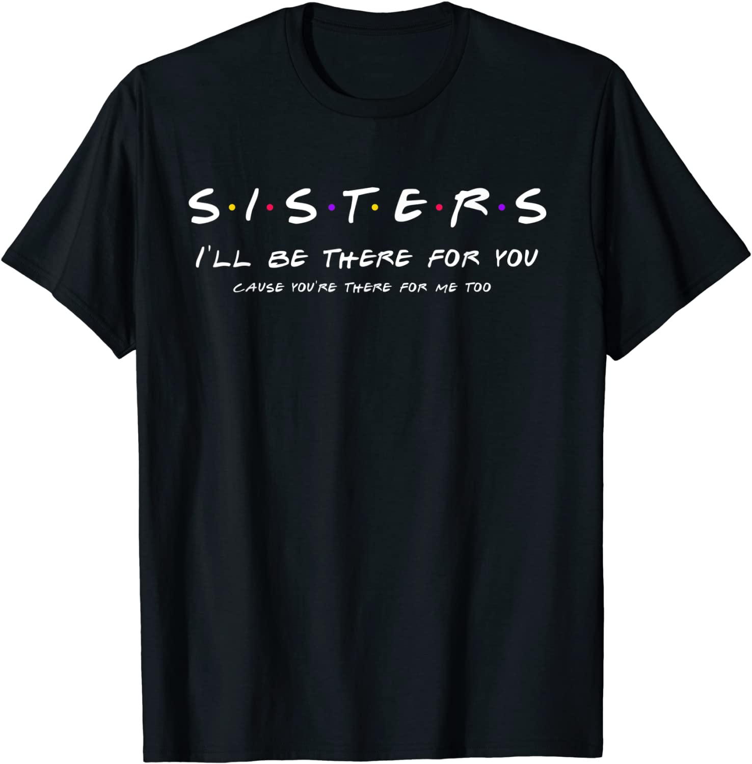 Sister Ill Be There For You Shirt Best Sister shirt Gift T-Shirt