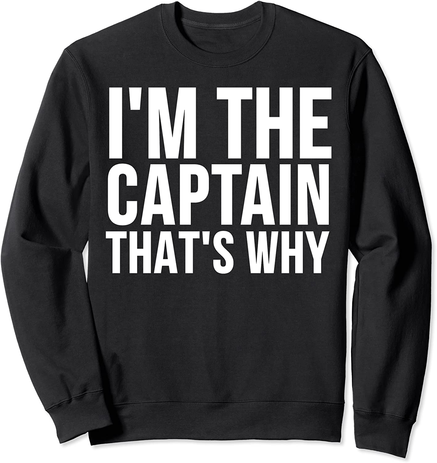 Im The Captain Thats Why - Funny Captain Sweatshirt