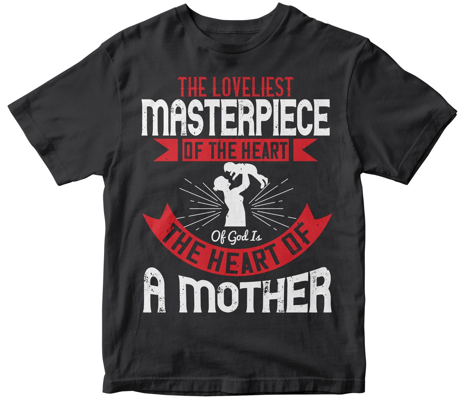 The Loveliest Masterpiece Of The Heart Of God Is The Heart Of A Mother Tshirt