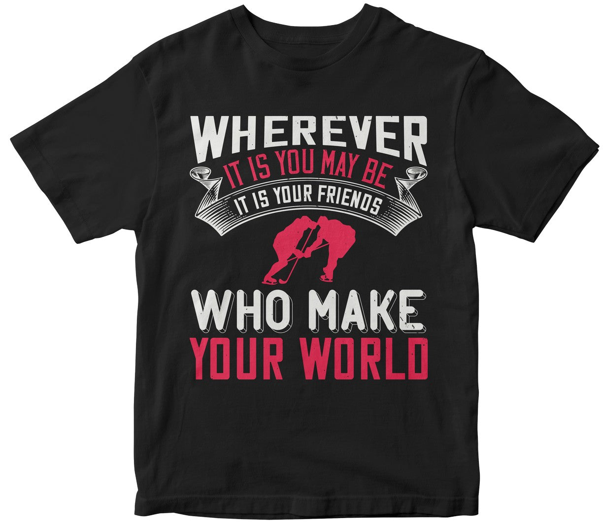 Wherever It Is You May Be, It Is Your Friends Who Make Your World