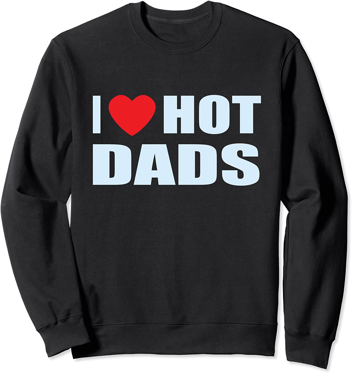I Love Hot Dads I Heart Hot Dad Love Hot Dads Fathers Day Sweatshirt