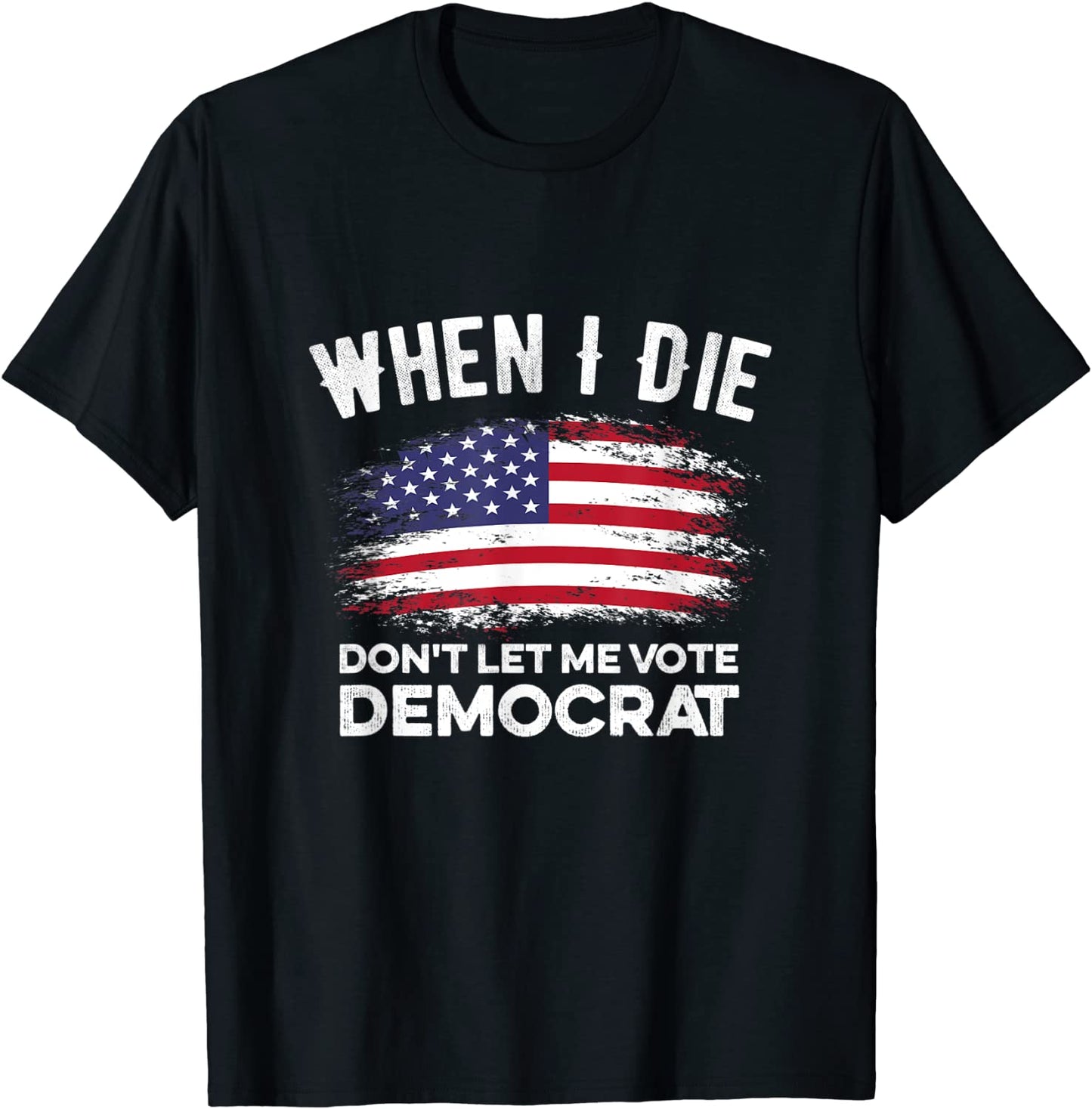 When I Die Dont Let Me Vote Democrat Anti Biden flag T-Shirt