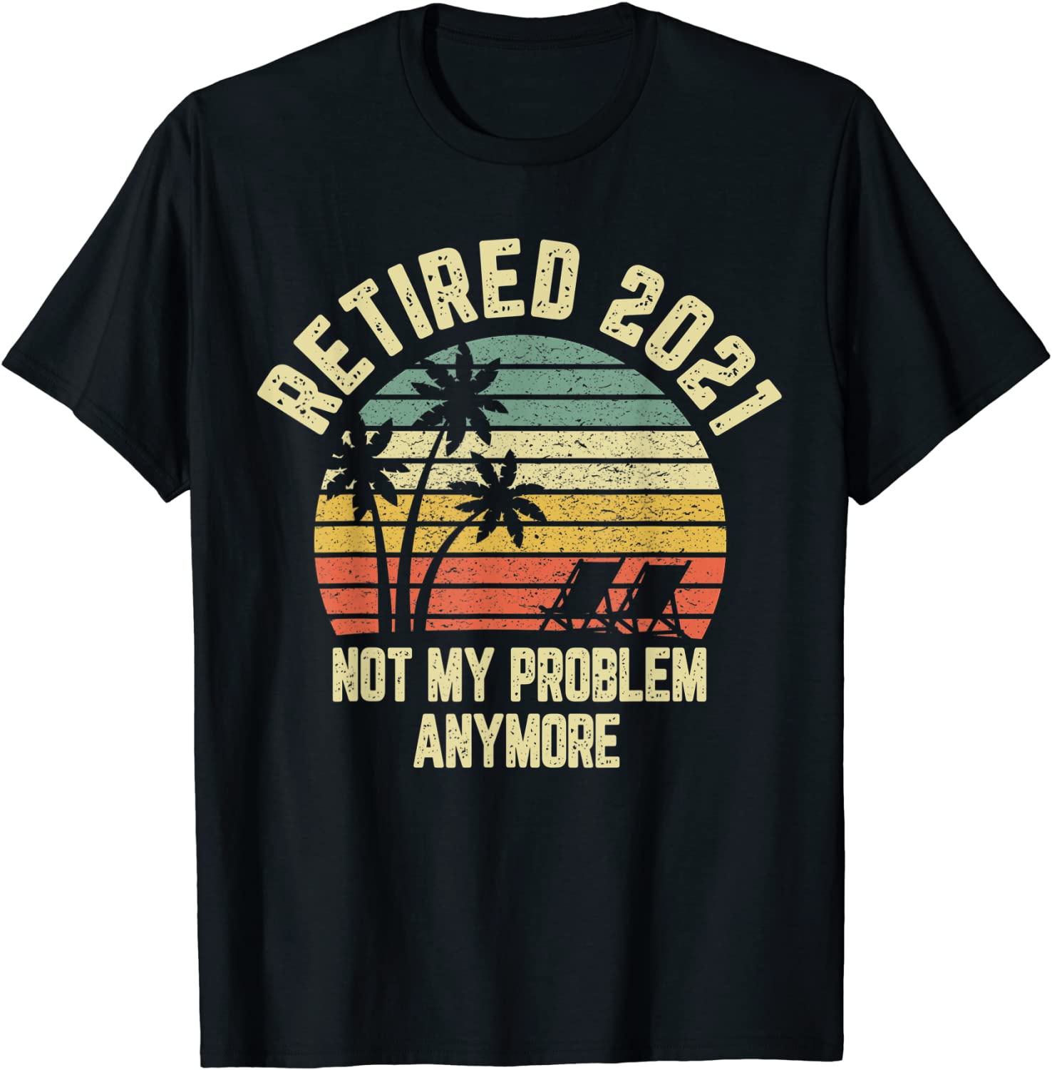 Retired 2021 Not My Problem Anymore Retirement Gift T-Shirt