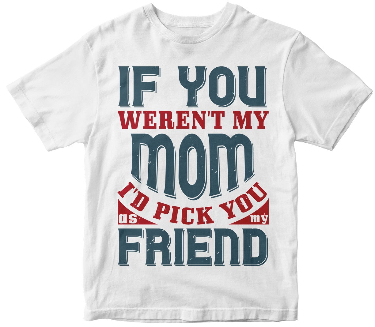 If You Weren'T My Mom, I'D Pick You As My Friend