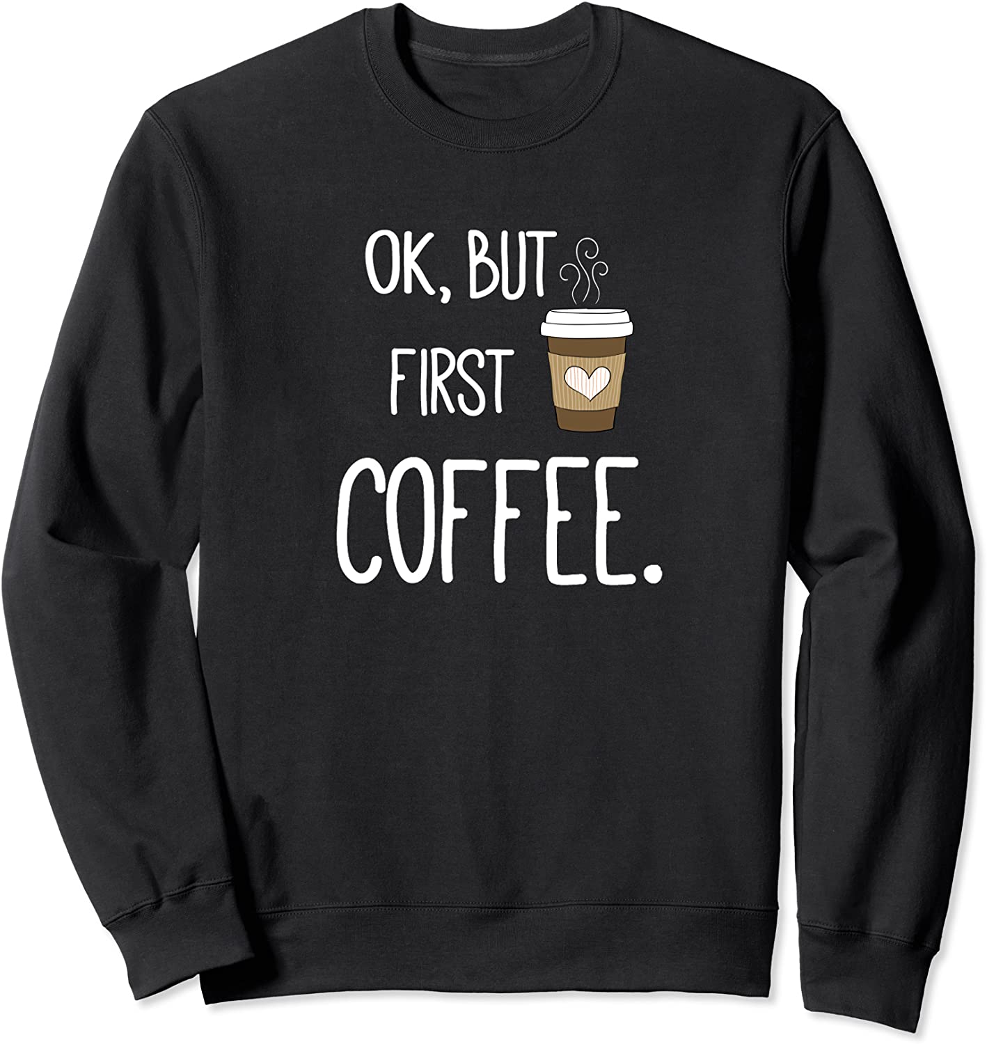 Ok But First Coffee Sweatshirt Funny Coffee Quote Sweater