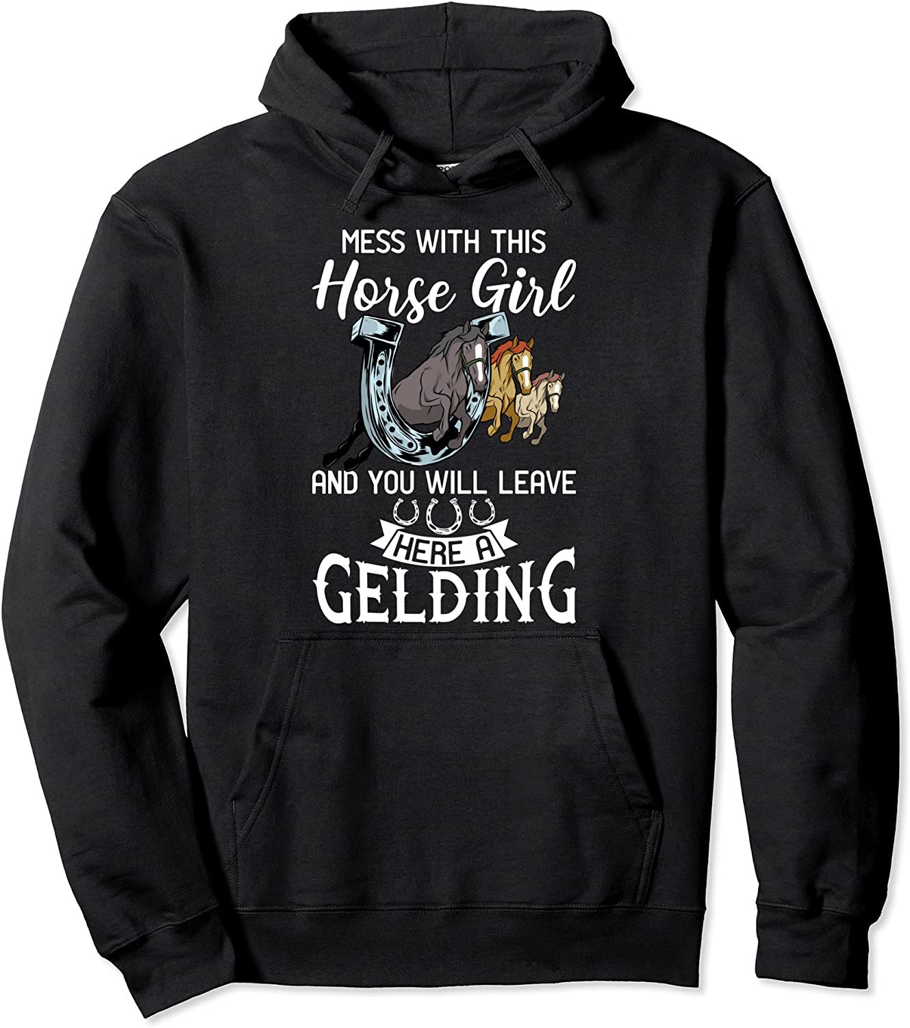 Mess With This Horse Girl And You Will Leave Here A Gelding Pullover Hoodie
