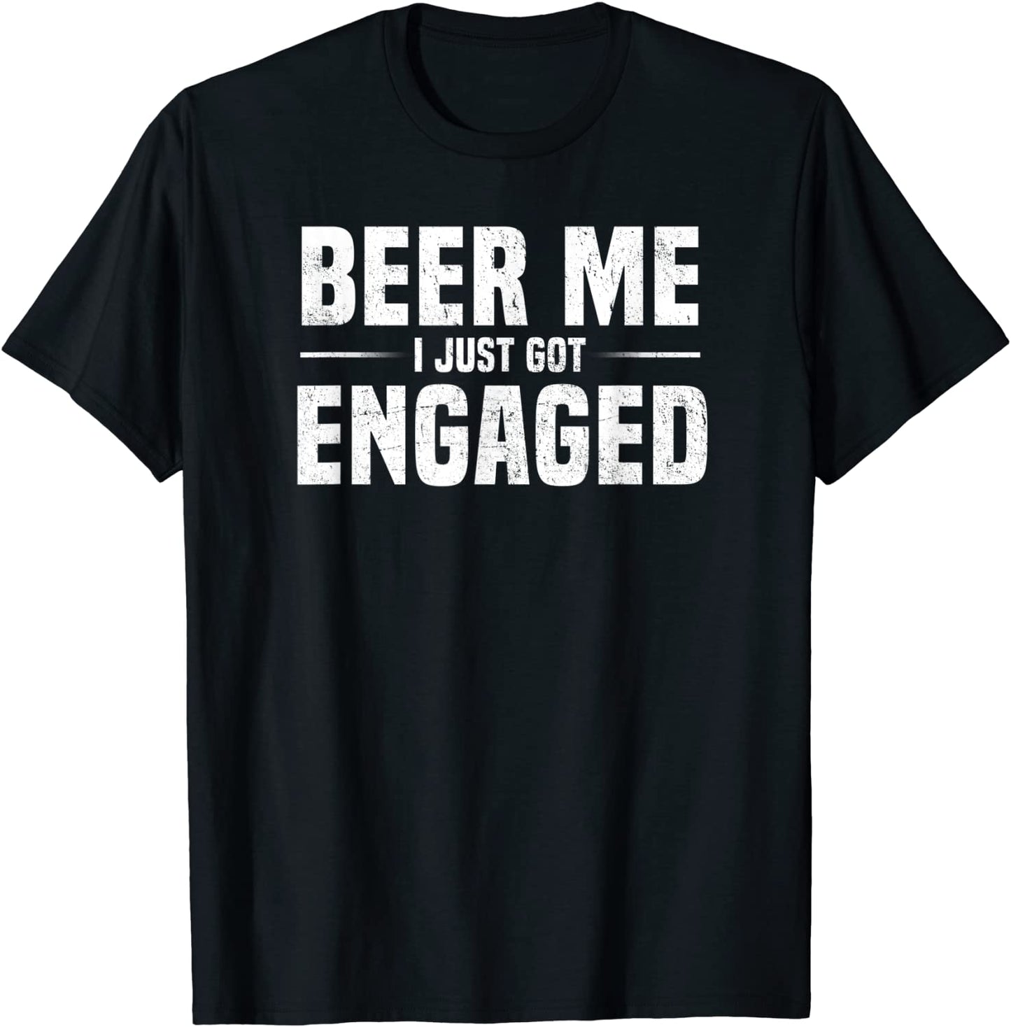 Beer Me I Just Got Engaged Funny Engagement Gift T-Shirt