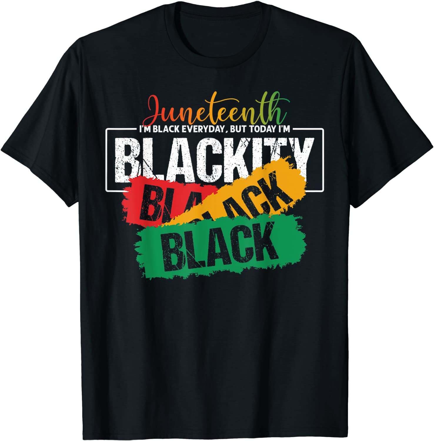 Juneteenth Im Black Everyday But Today Im Blackity Black T-Shirt