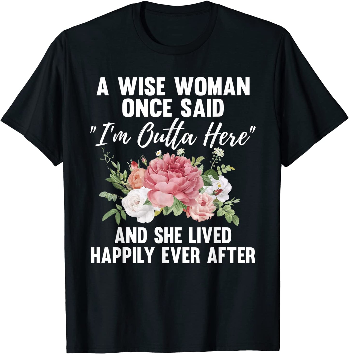 A Wise Woman Once Said Im Outta Here Funny Retirement Gift T-Shirt