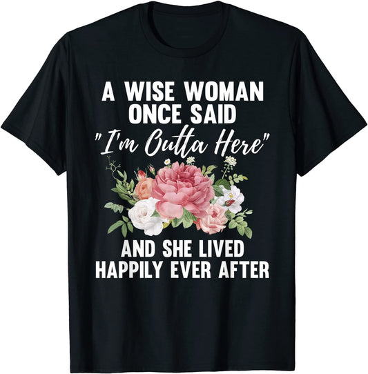 A Wise Woman Once Said Im Outta Here Funny Retirement Gift T-Shirt