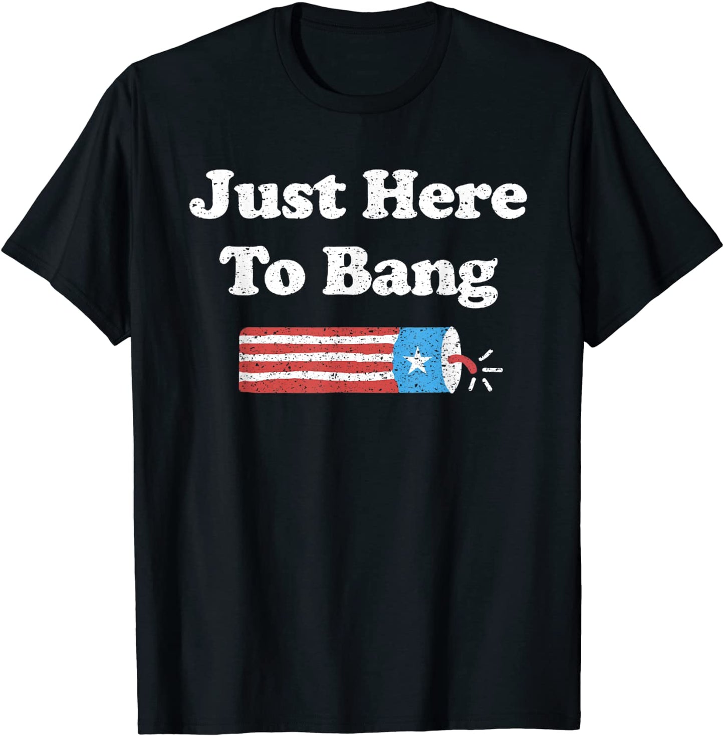 Funny Fourth of July 4th of July Im Just Here To Bang T-Shirt