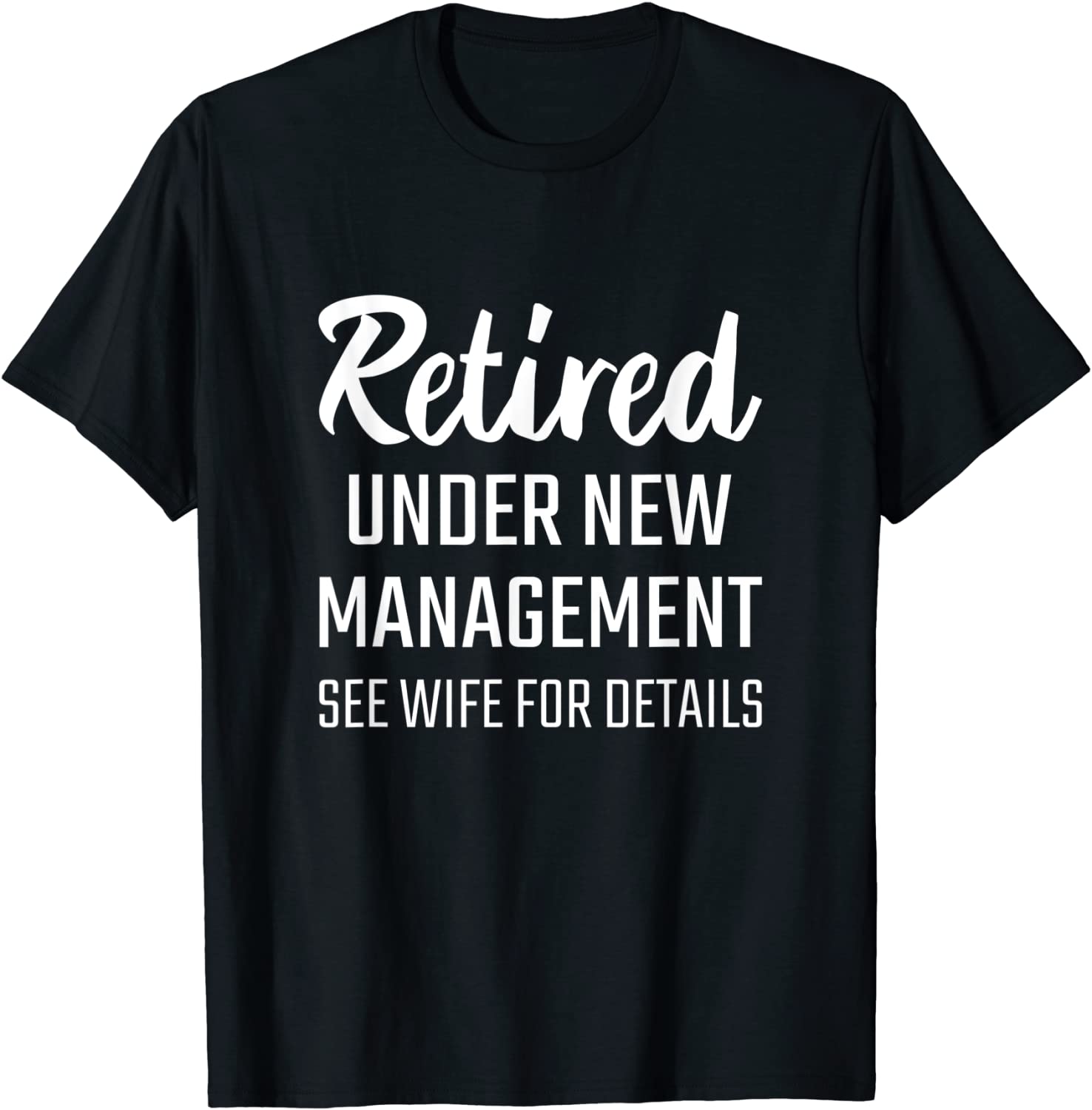 RETIRED UNDER NEW MANAGEMENT SEE WIFE FOR DETAILS T Shirt
