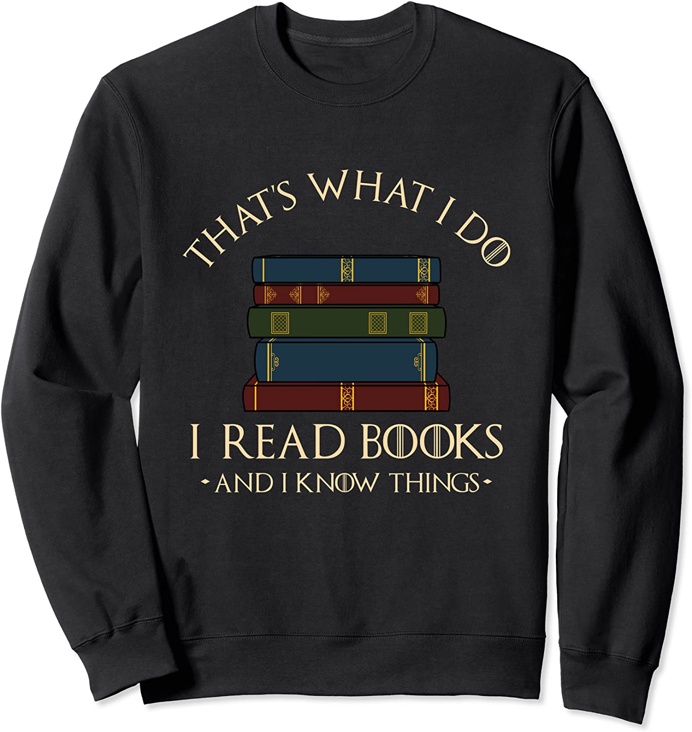 Thats What I Do I Read Books And I Know Things - Reading Sweatshirt
