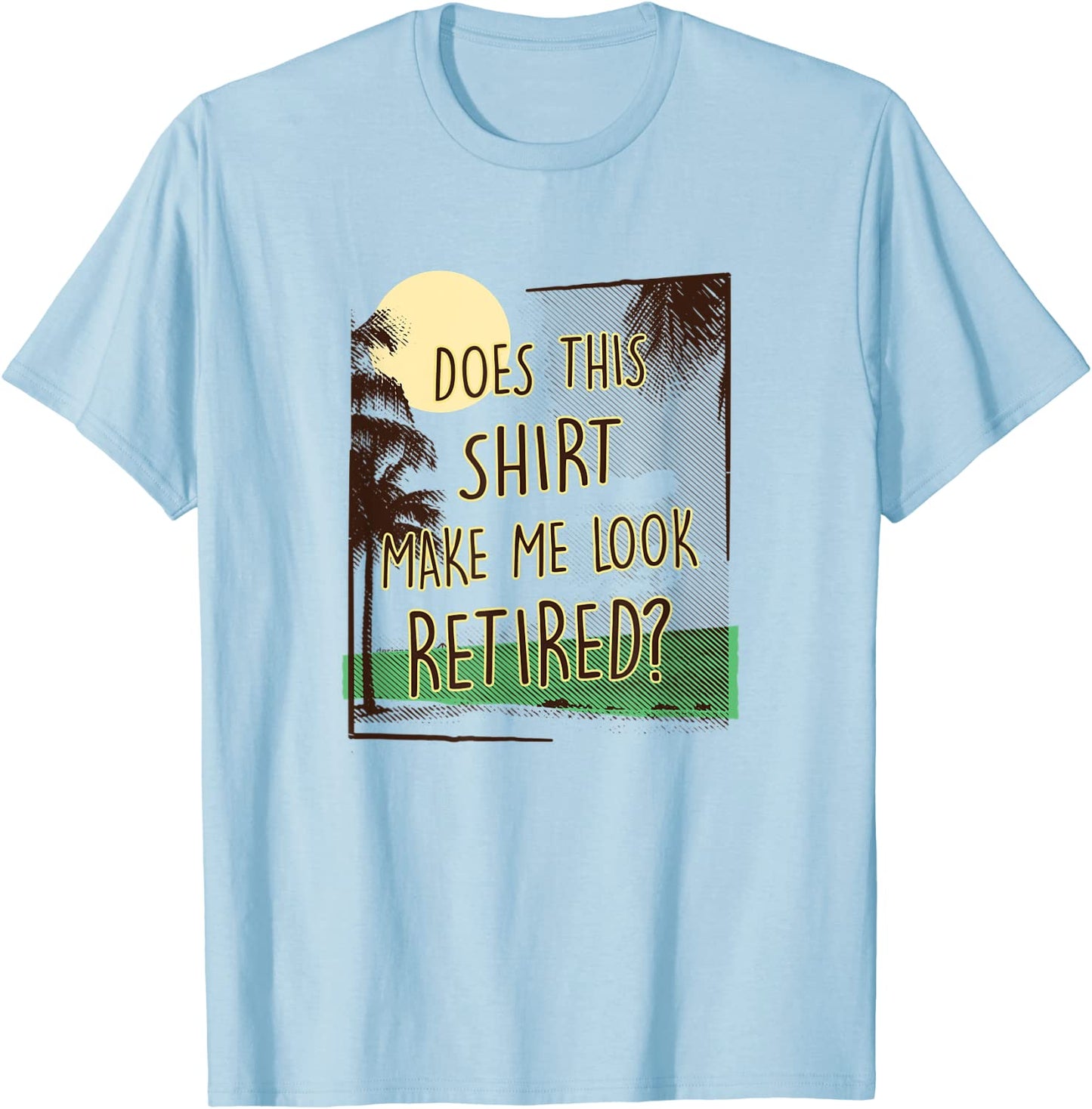 Does This Shirt Make Me Look Retired Funny Retirement Gift T-Shirt