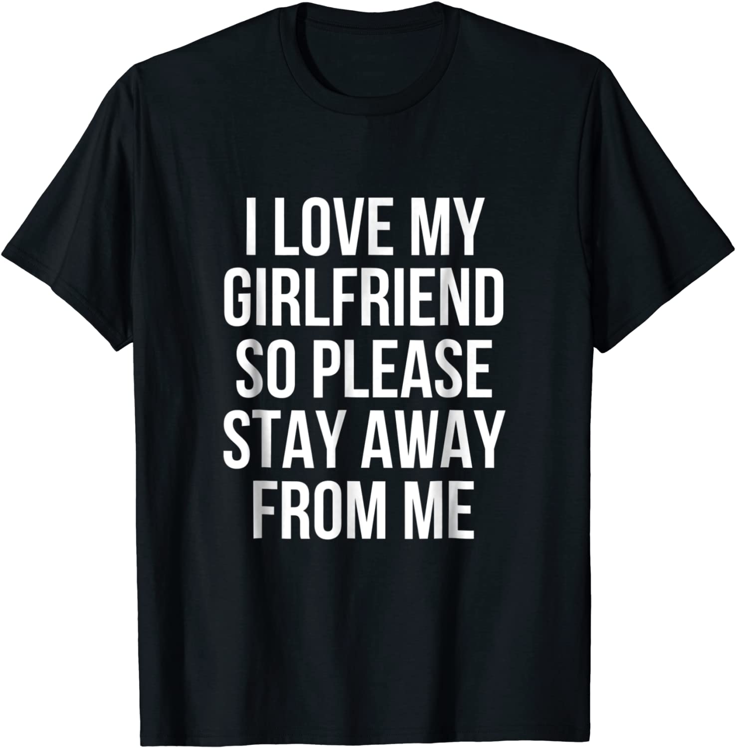 I Love My Girlfriend So Please Stay Away From Me T-Shirt
