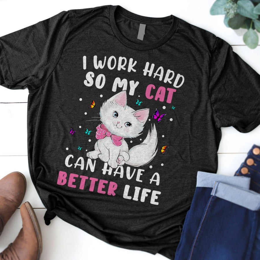 I Word Hard So My Cat Can Have A Better Life Shirt