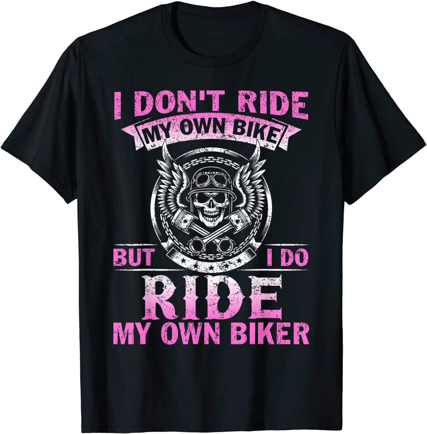 I Dont Ride My Own Bike But I do Ride My Own Biker T-Shirt