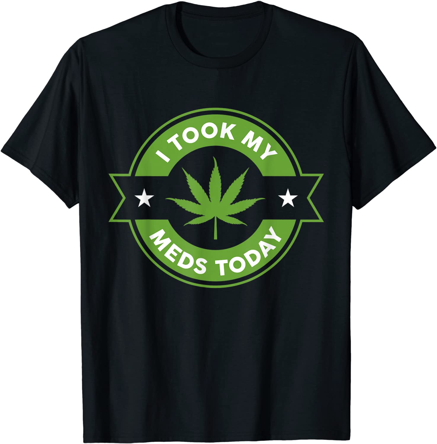 I Took My Meds Today Marijuana Funny Weed Cannabis Sayings T-Shirt