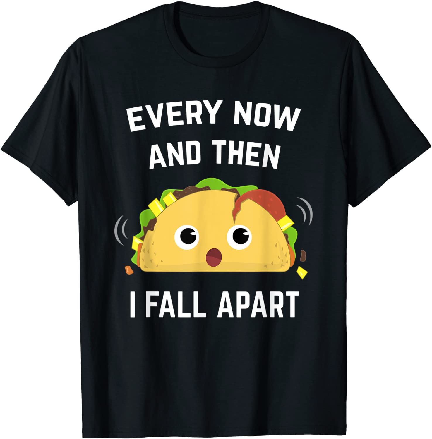 Funny Taco T-Shirt Every Now and Then I Fall Apart