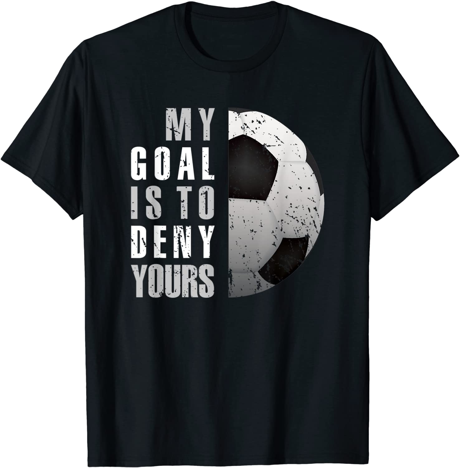 My Goal Is To Deny Yours Soccer Goalie Distressed Tee Shirt T-Shirt