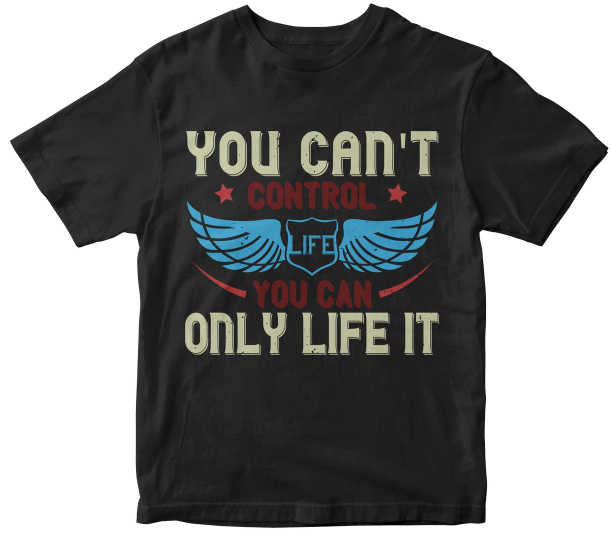 You Can'T Control Life You Can Only Life It