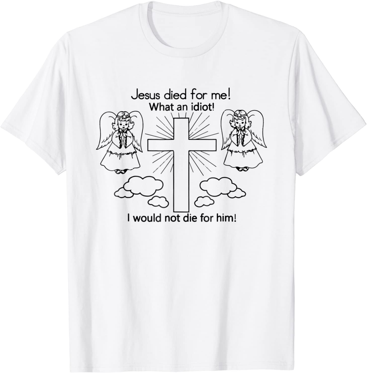 Jesus Died For Me I would not die for him T-shirt Best GIft