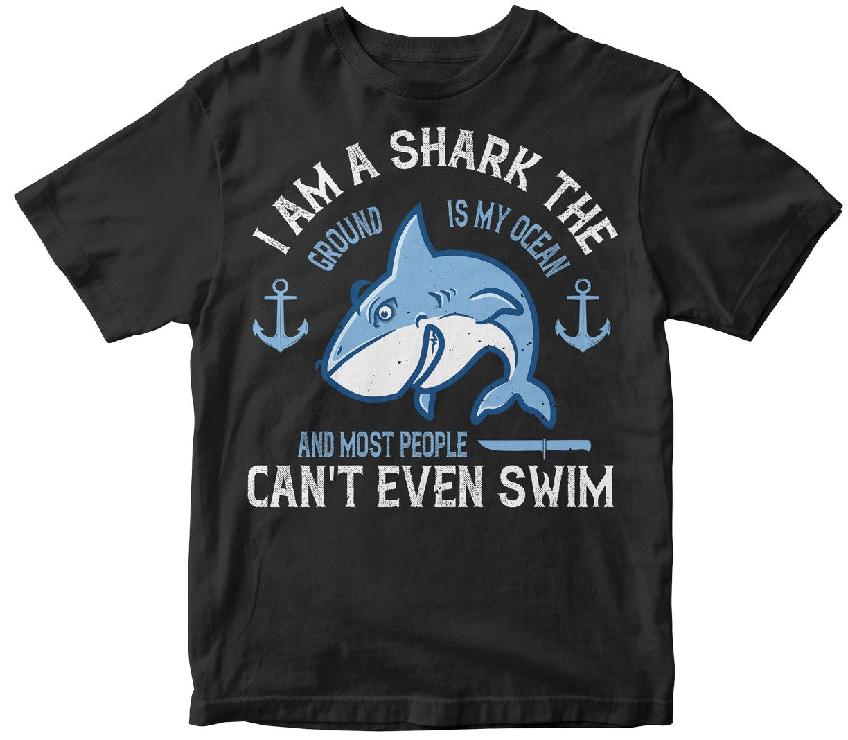 I Am A Shark, The Ground Is My Ocean, And Most People Can'T Even Swim