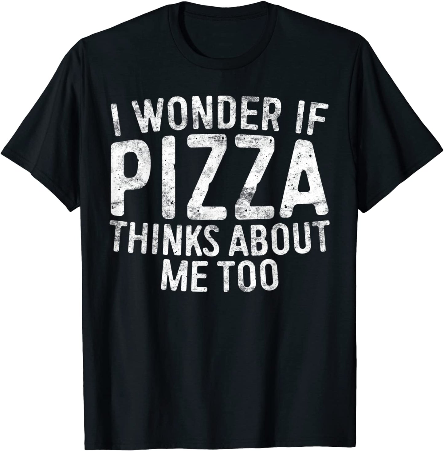 I Wonder If Pizza Thinks About Me Too T-Shirt Food Lover T-Shirt