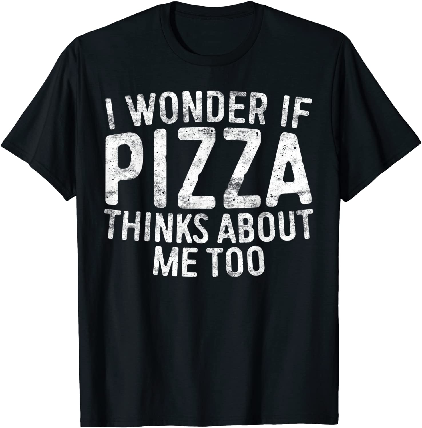 I Wonder If Pizza Thinks About Me Too T-Shirt Food Lover T-Shirt