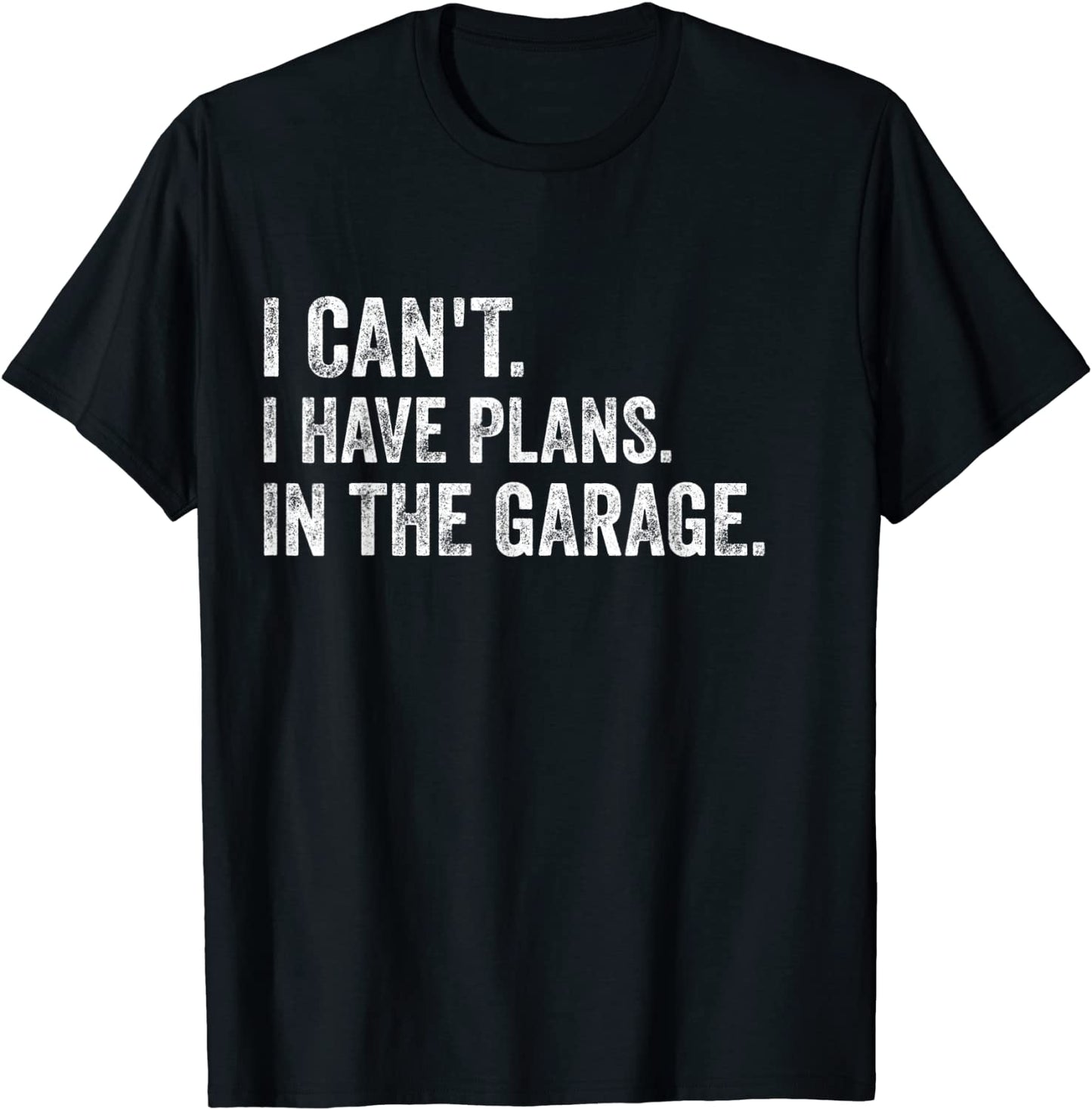 I cant I have plans In the garage Funny Garage Car T-Shirts T-Shirt