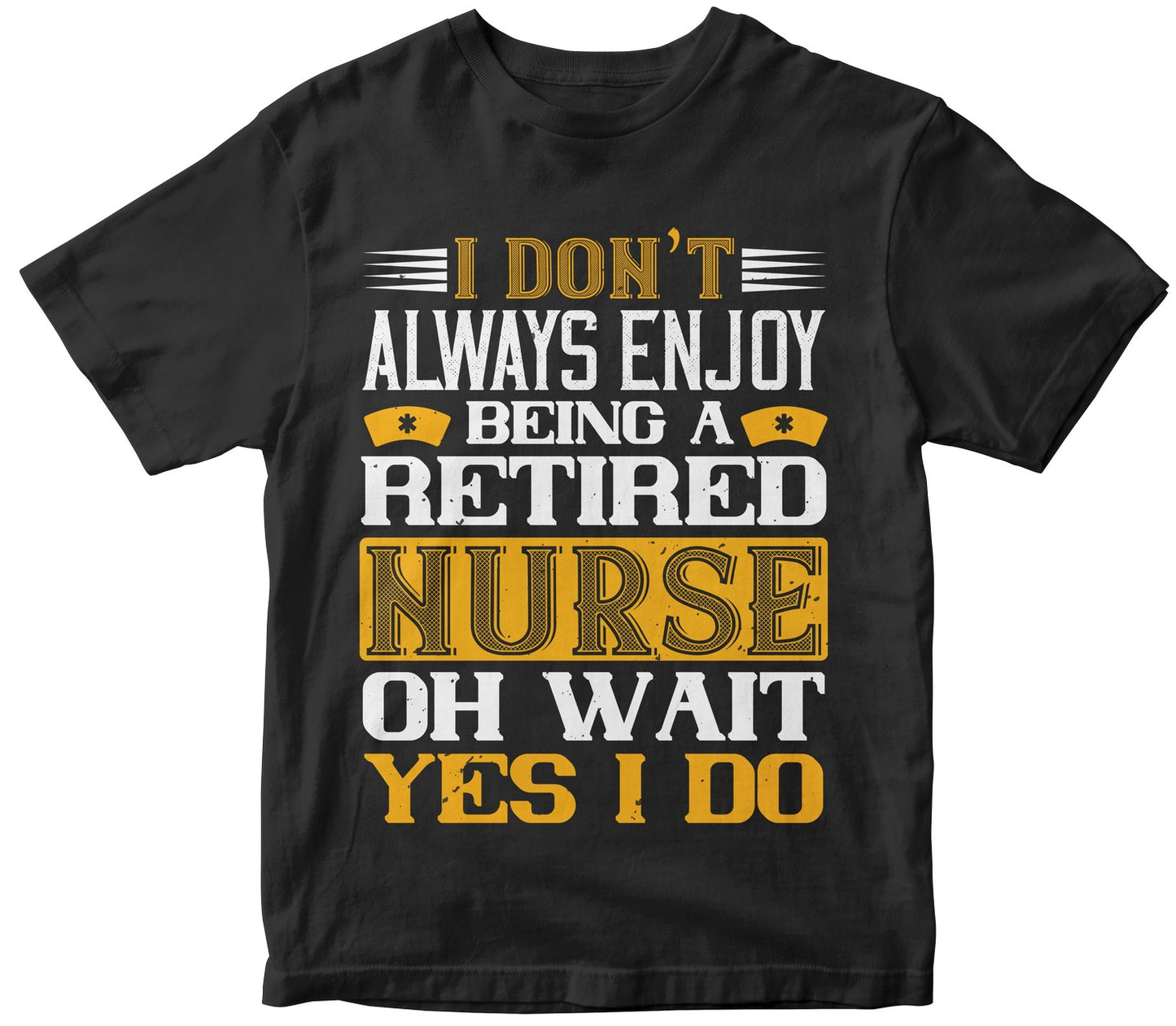 I Don’T Always Enjoy Being A Retired Nurse Oh Wait Yes I Do