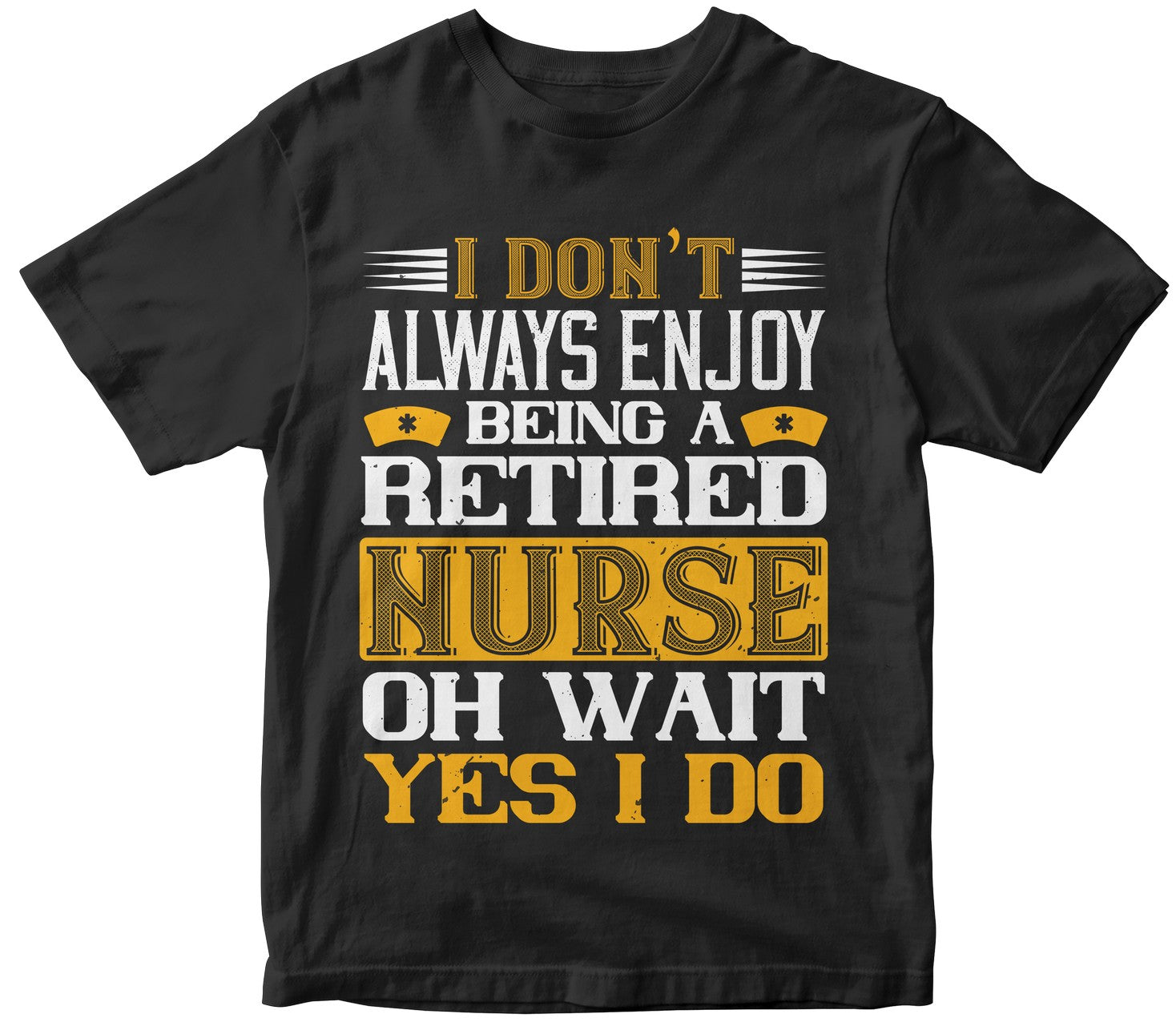 I Don’T Always Enjoy Being A Retired Nurse Oh Wait Yes I Do