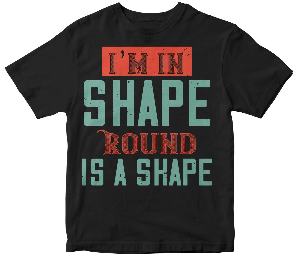 I’M In Shape. Round Is A Shape