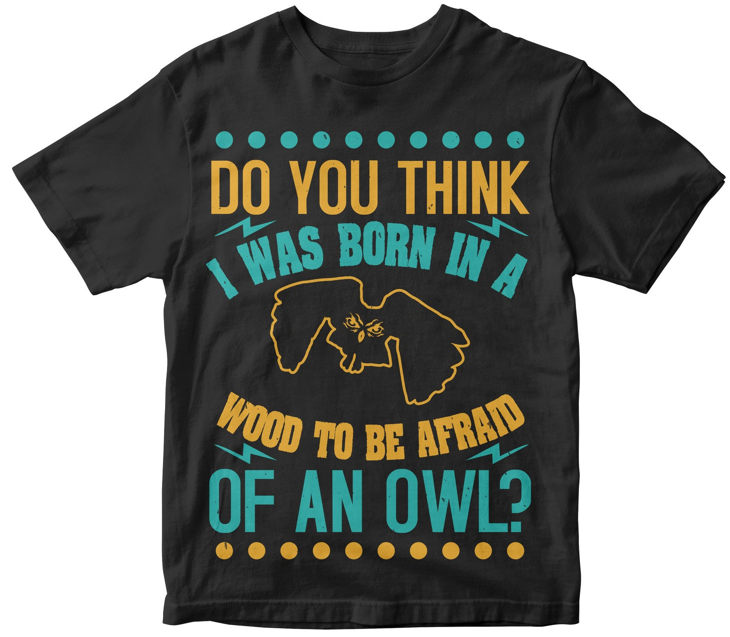 Do You Think I Was Born In A Wood To Be Afraid Of An Owl