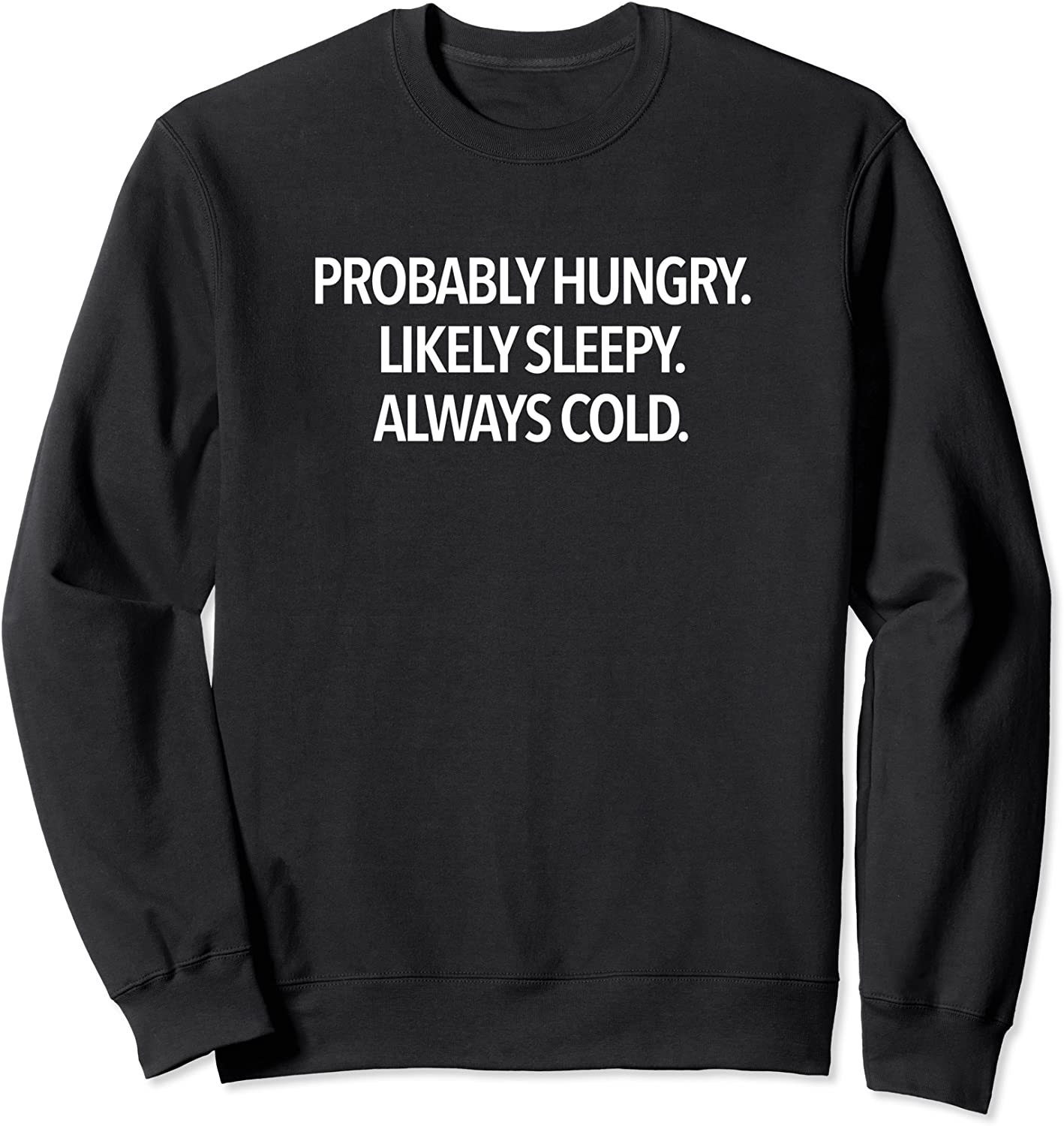 Probably Hungry Likely Sleepy Always Cold Sweatshirt
