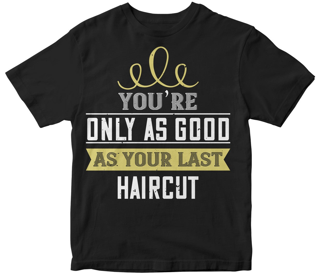 You’Re Only As Good As Your Last Haircut