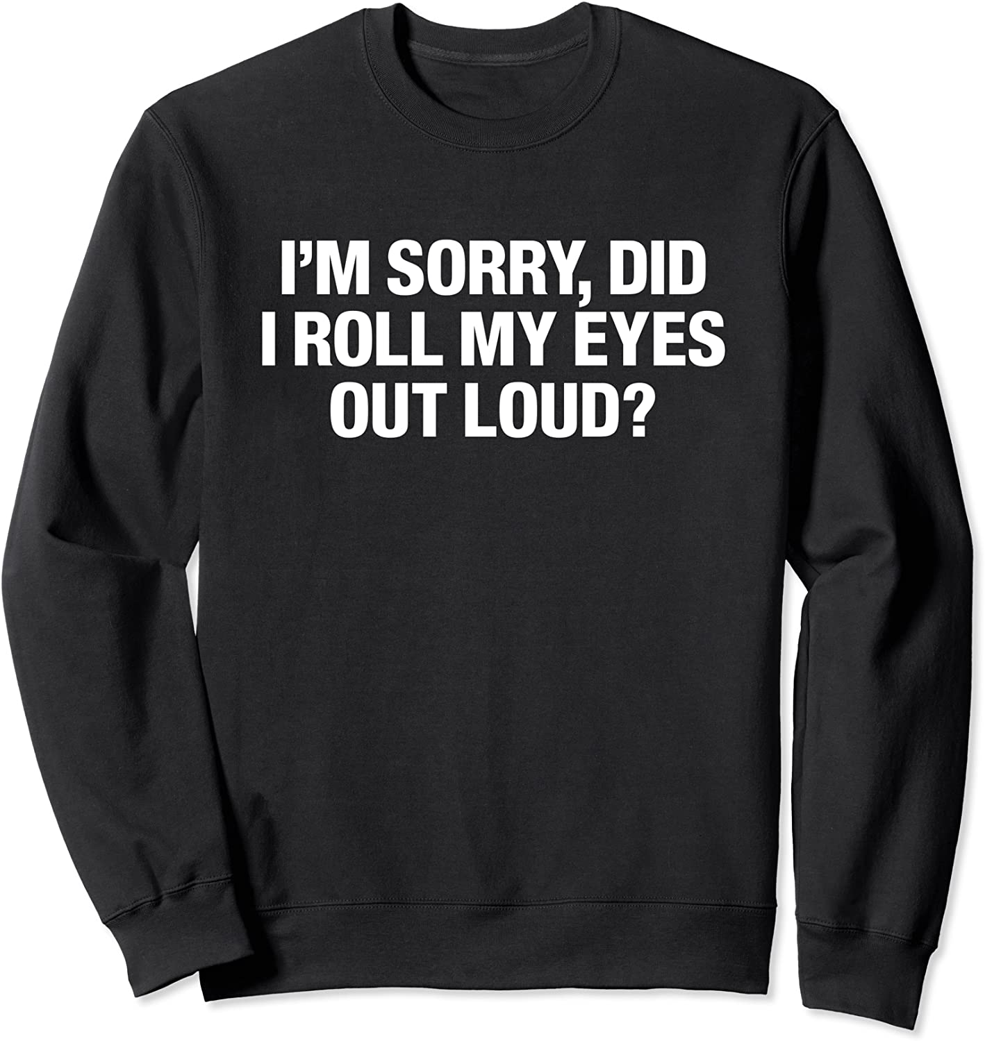 Im Sorry Did I Roll My Eyes Out Loud Sweatshirt