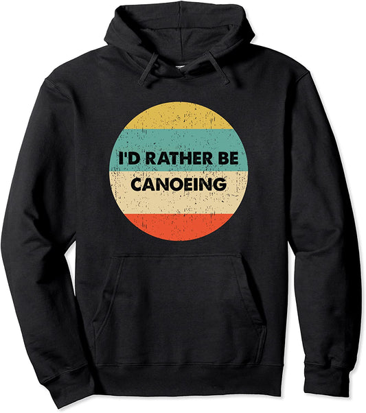 Canoeer Shirt Id Rather Be Canoeing Pullover Hoodie