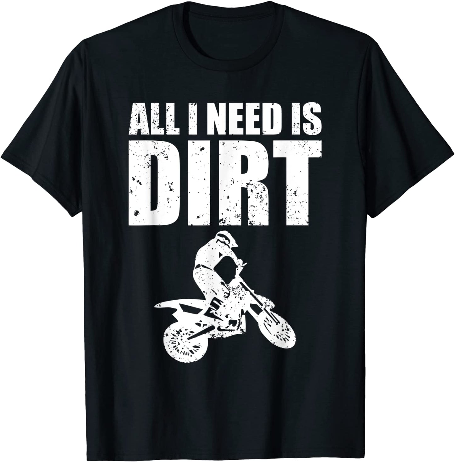 All I Need Is Dirt Bike Motocross Off-Roading T-Shirt