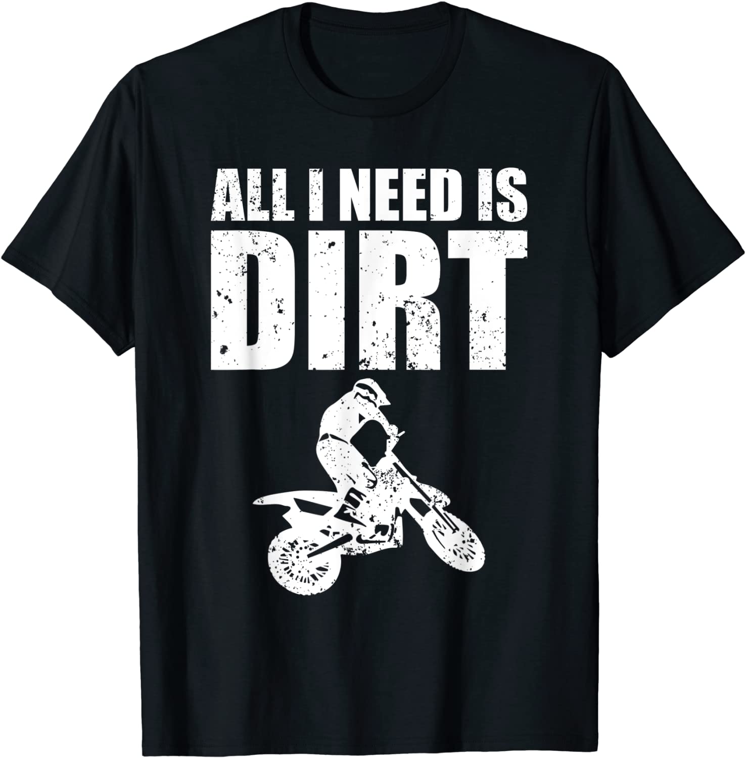 All I Need Is Dirt Bike Motocross Off-Roading T-Shirt
