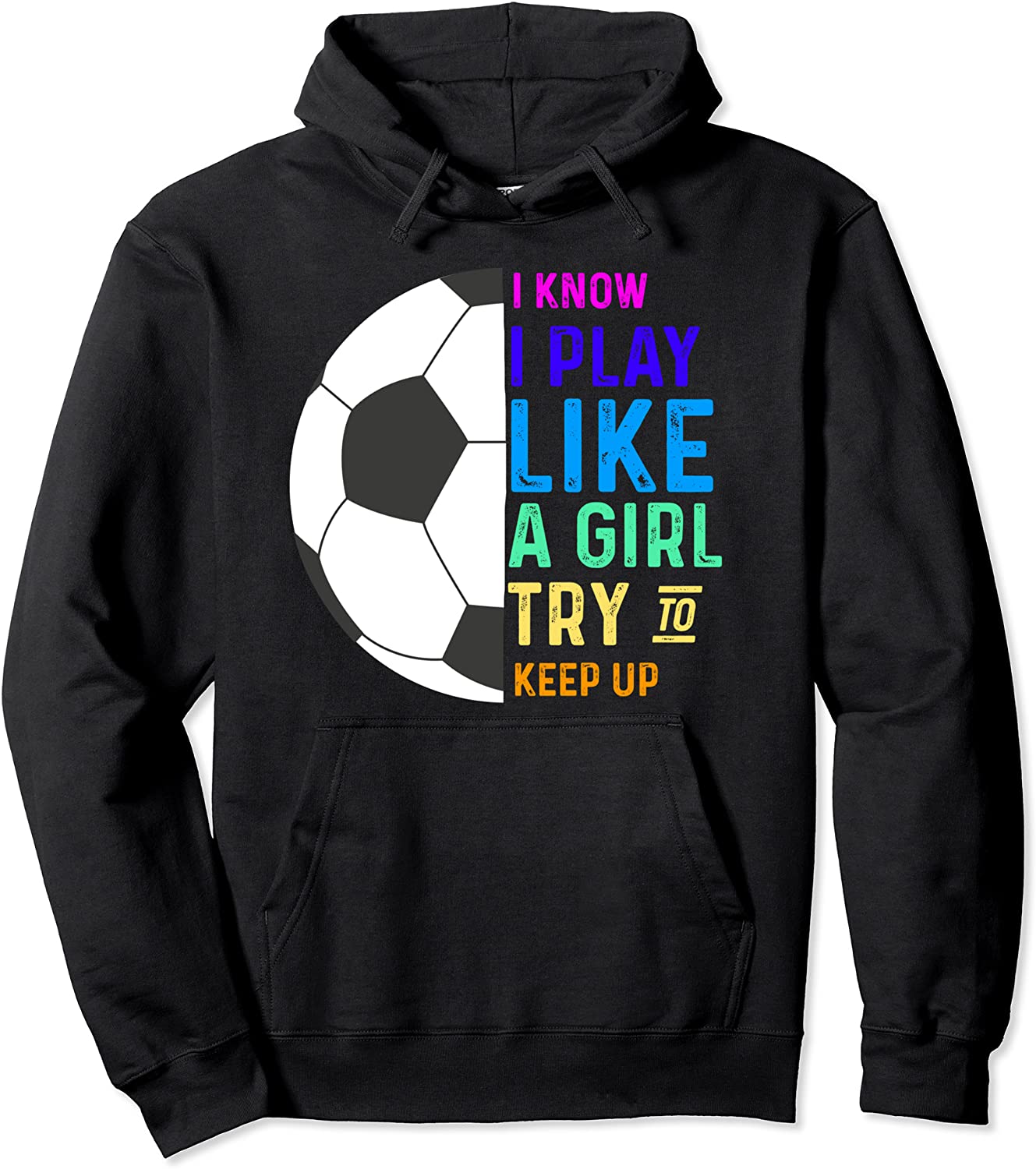 I Know I Play Like A Girl Try To Keep Up Soccer Pullover Hoodie