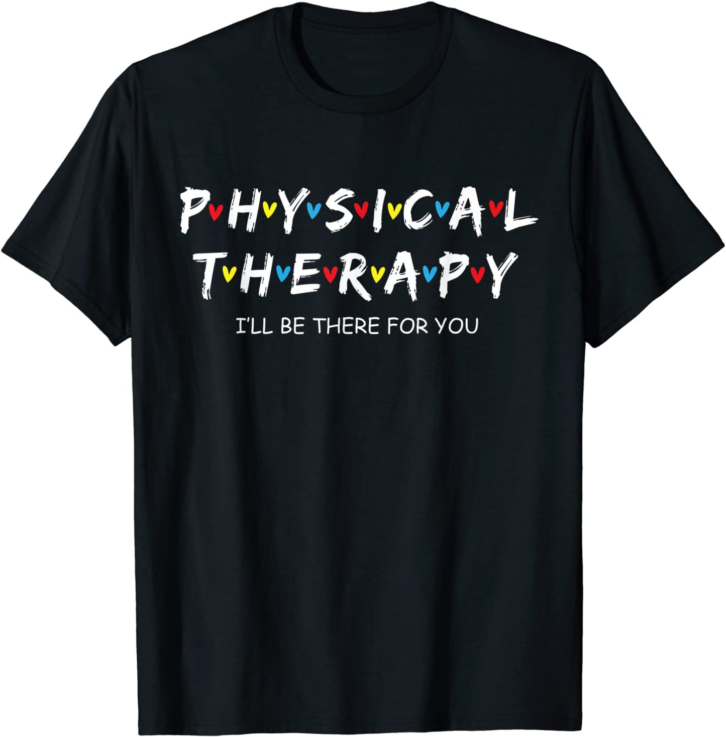 Physical Therapy Shirt I Will Be There For You Therapist T-Shirt